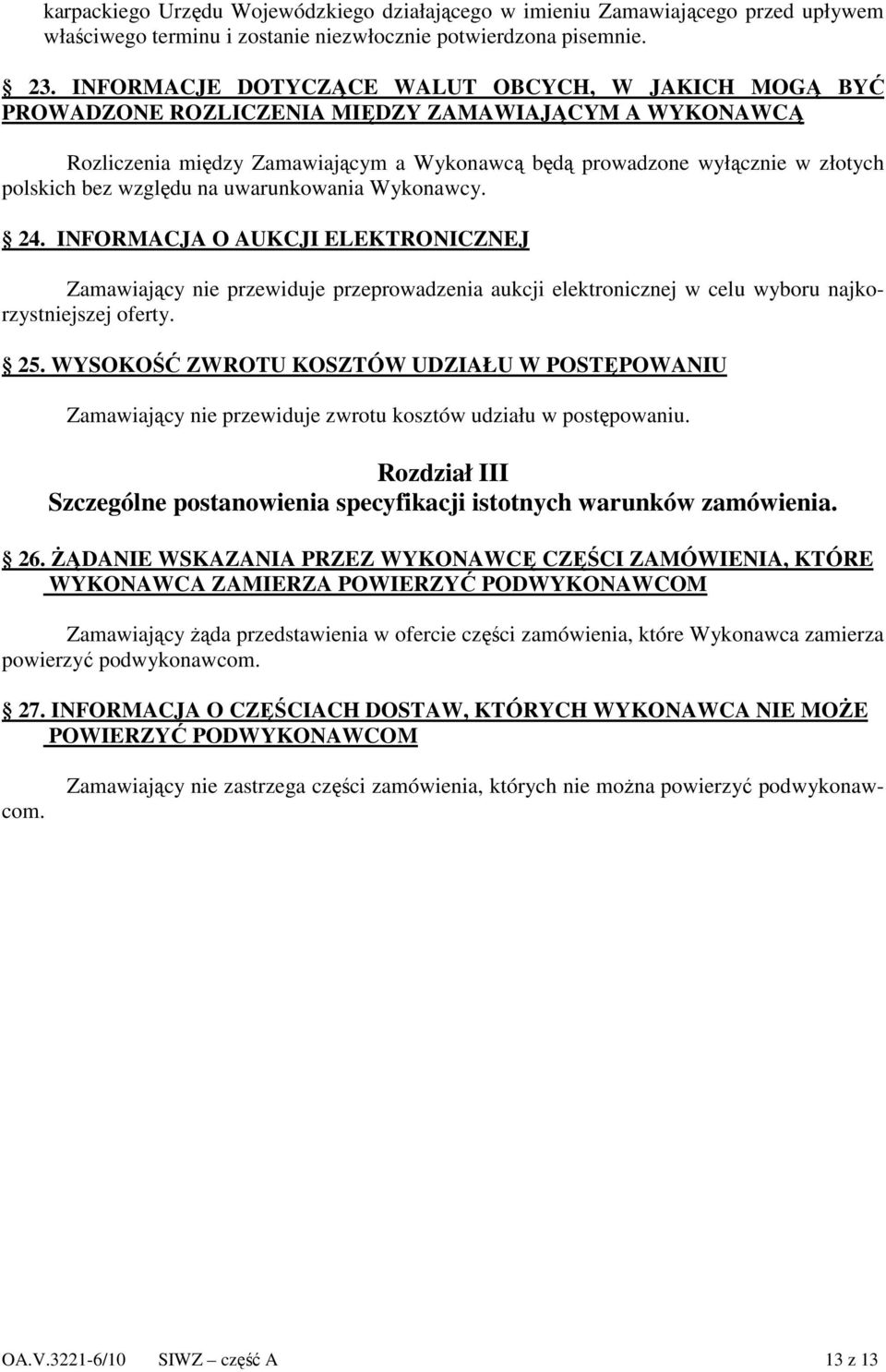 bez względu na uwarunkowania Wykonawcy. 24. INFORMACJA O AUKCJI ELEKTRONICZNEJ Zamawiający nie przewiduje przeprowadzenia aukcji elektronicznej w celu wyboru najkorzystniejszej oferty. 25.