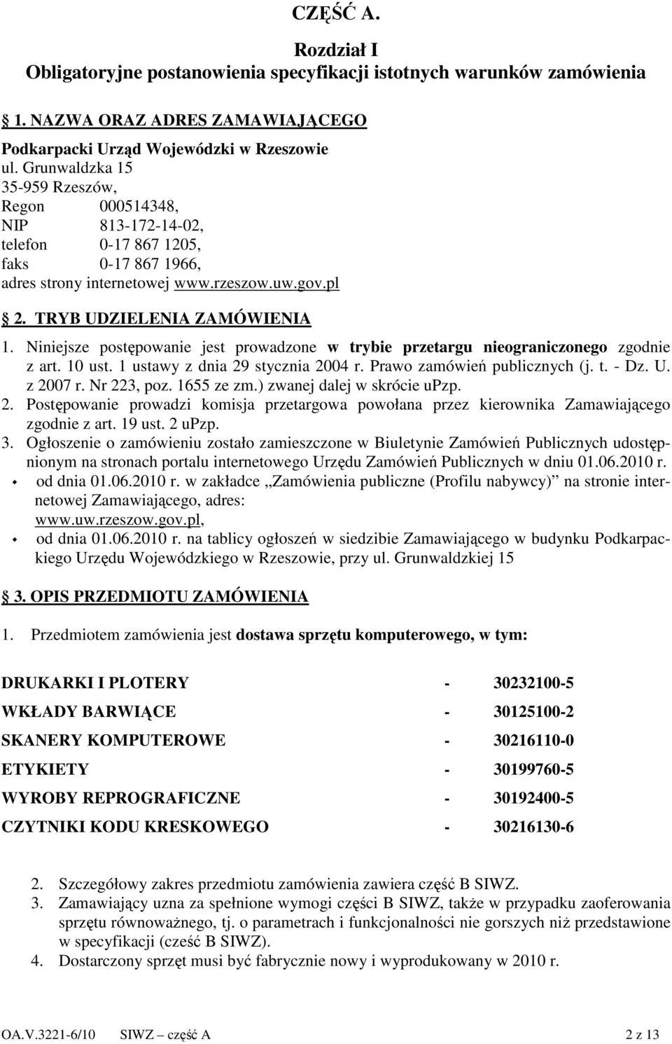 Niniejsze postępowanie jest prowadzone w trybie przetargu nieograniczonego zgodnie z art. 10 ust. 1 ustawy z dnia 29 stycznia 2004 r. Prawo zamówień publicznych (j. t. - Dz. U. z 2007 r. Nr 223, poz.