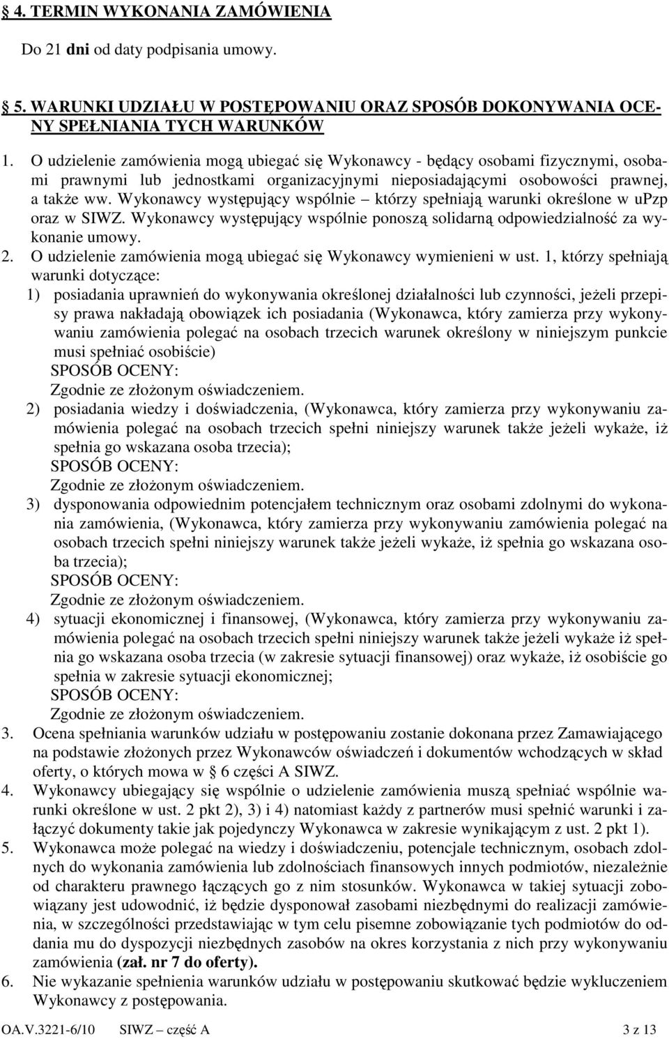 Wykonawcy występujący wspólnie którzy spełniają warunki określone w upzp oraz w SIWZ. Wykonawcy występujący wspólnie ponoszą solidarną odpowiedzialność za wykonanie umowy. 2.