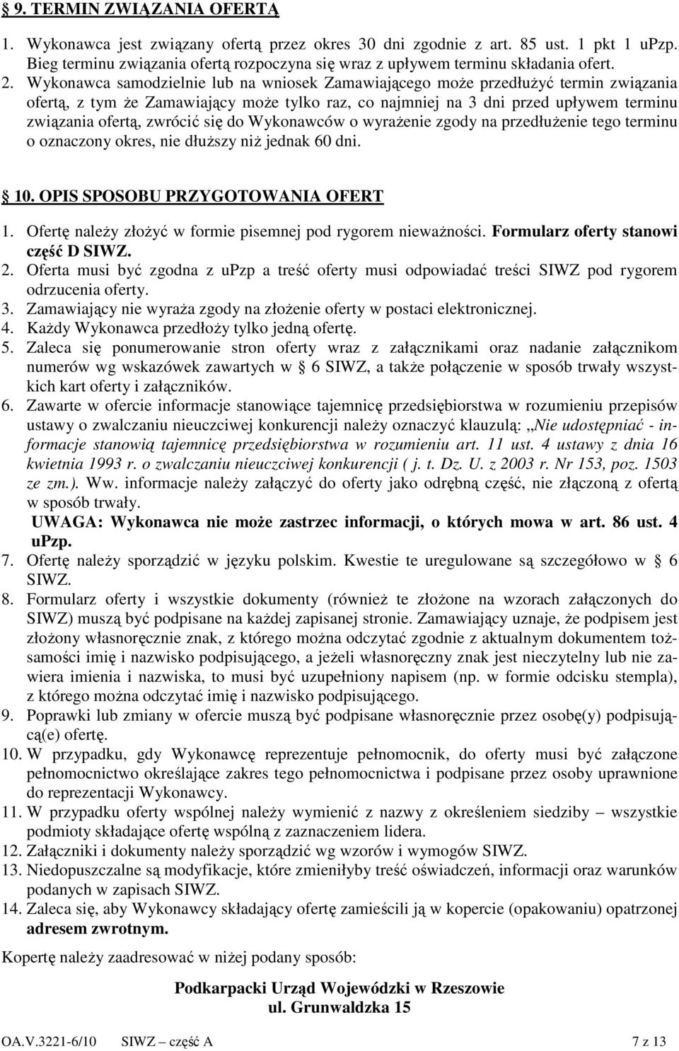 Wykonawca samodzielnie lub na wniosek Zamawiającego moŝe przedłuŝyć termin związania ofertą, z tym Ŝe Zamawiający moŝe tylko raz, co najmniej na 3 dni przed upływem terminu związania ofertą, zwrócić