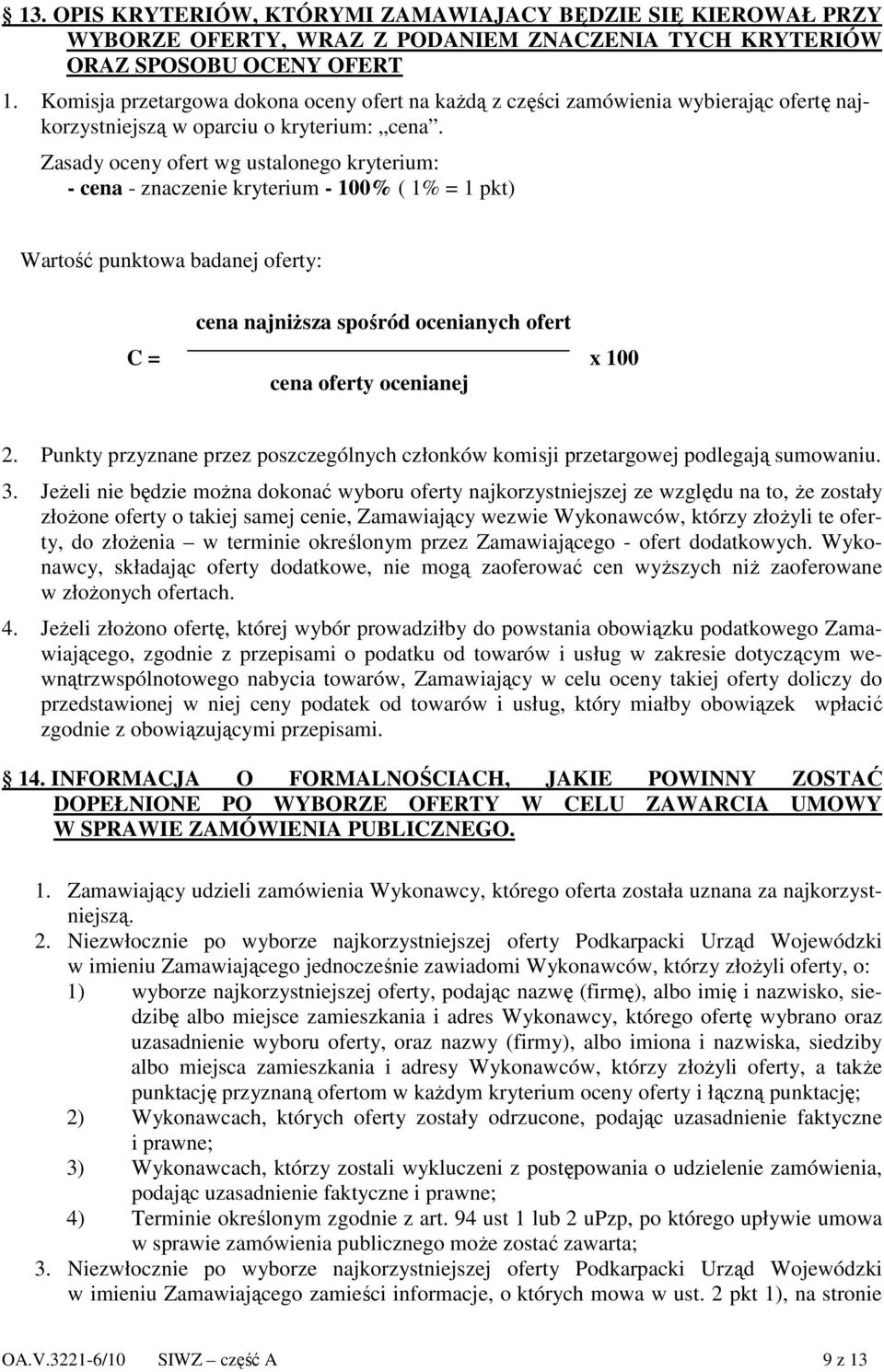 Zasady oceny ofert wg ustalonego kryterium: - cena - znaczenie kryterium - 100% ( 1% = 1 pkt) Wartość punktowa badanej oferty: cena najniŝsza spośród ocenianych ofert C = x 100 cena oferty ocenianej