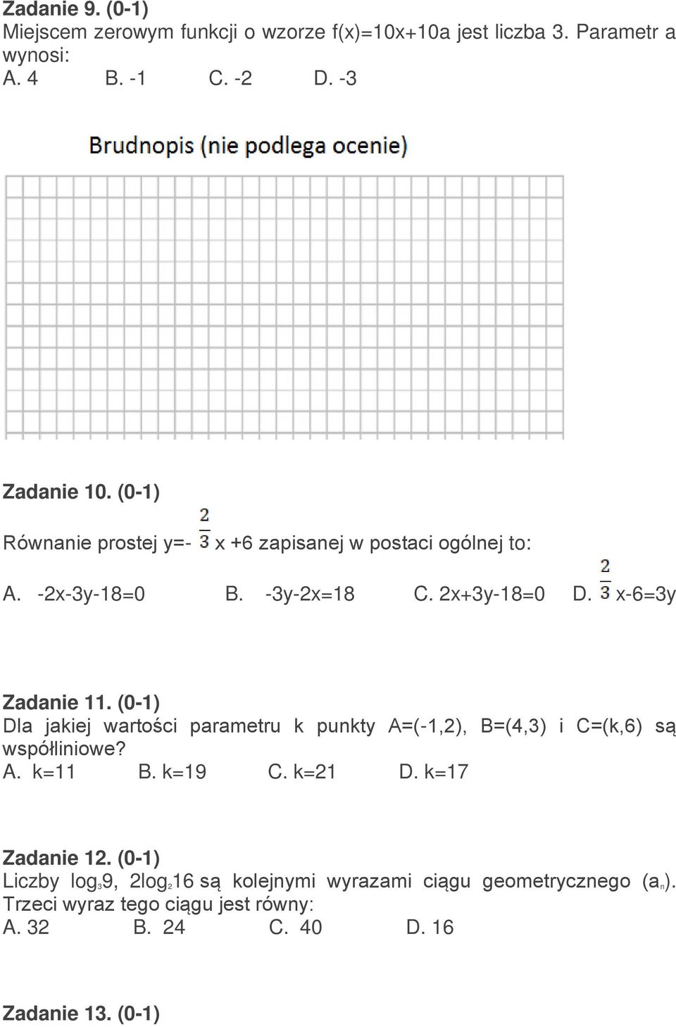 (0-1) Dla jakiej wartości parametru k punkty A=(-1,2), B=(4,3) i C=(k,6) są współliniowe? A. k=11 B. k=19 C. k=21 D. k=17 Zadanie 12.