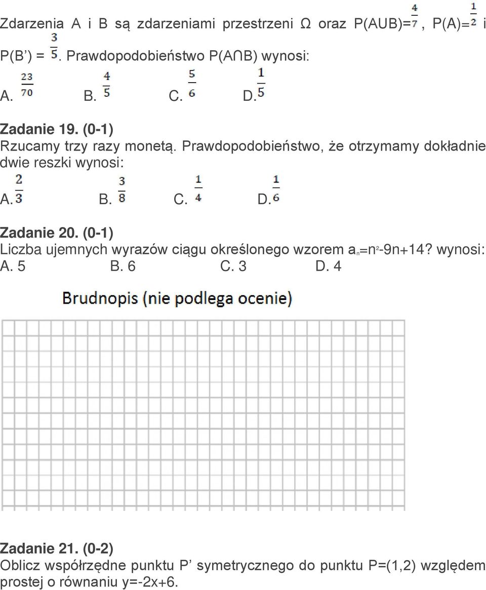 C. D. Zadanie 20. (0-1) Liczba ujemnych wyrazów ciągu określonego wzorem a n=n 2-9n+14? wynosi: A. 5 B. 6 C. 3 D.