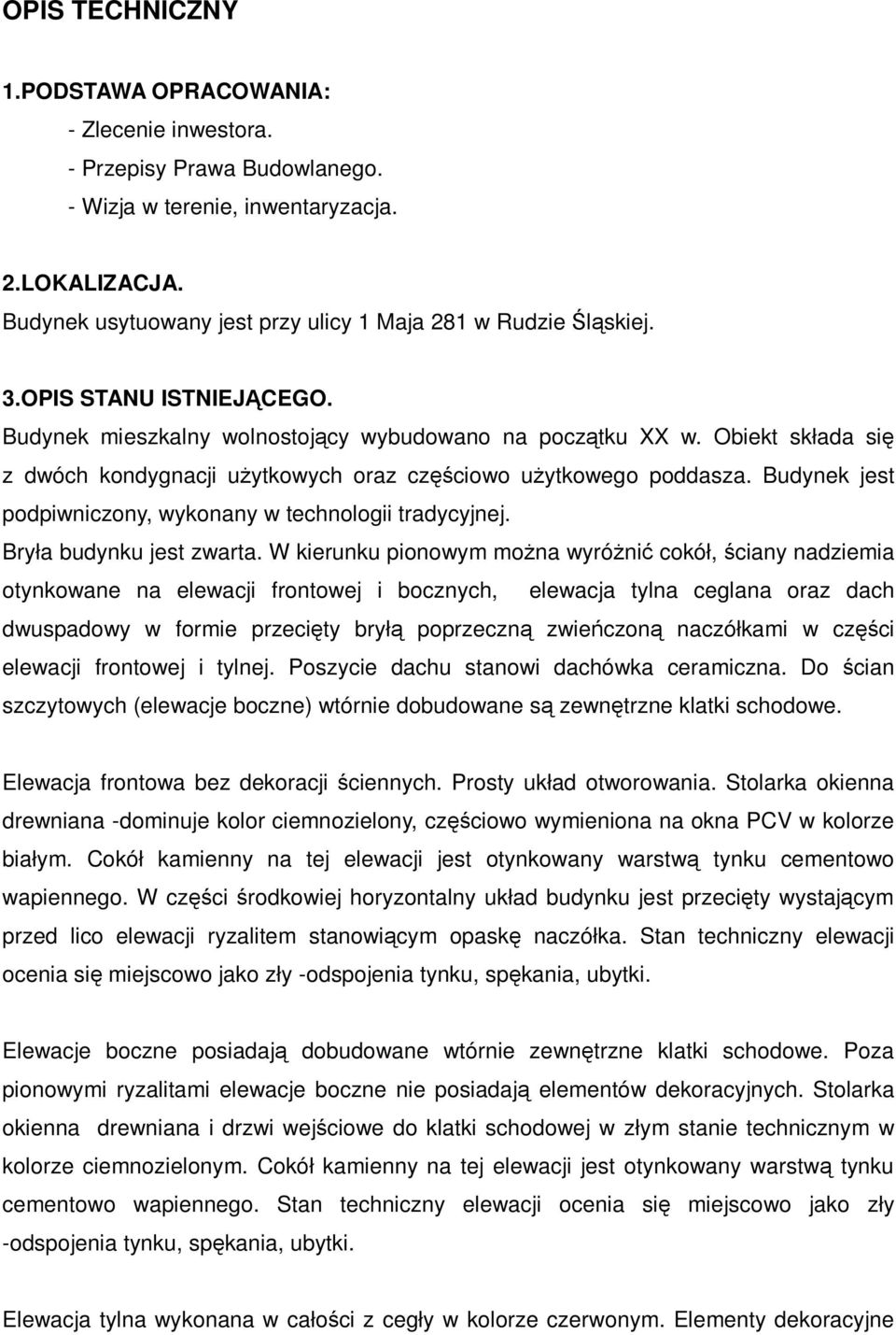 Obiekt składa się z dwóch kondygnacji uŝytkowych oraz częściowo uŝytkowego poddasza. Budynek jest podpiwniczony, wykonany w technologii tradycyjnej. Bryła budynku jest zwarta.