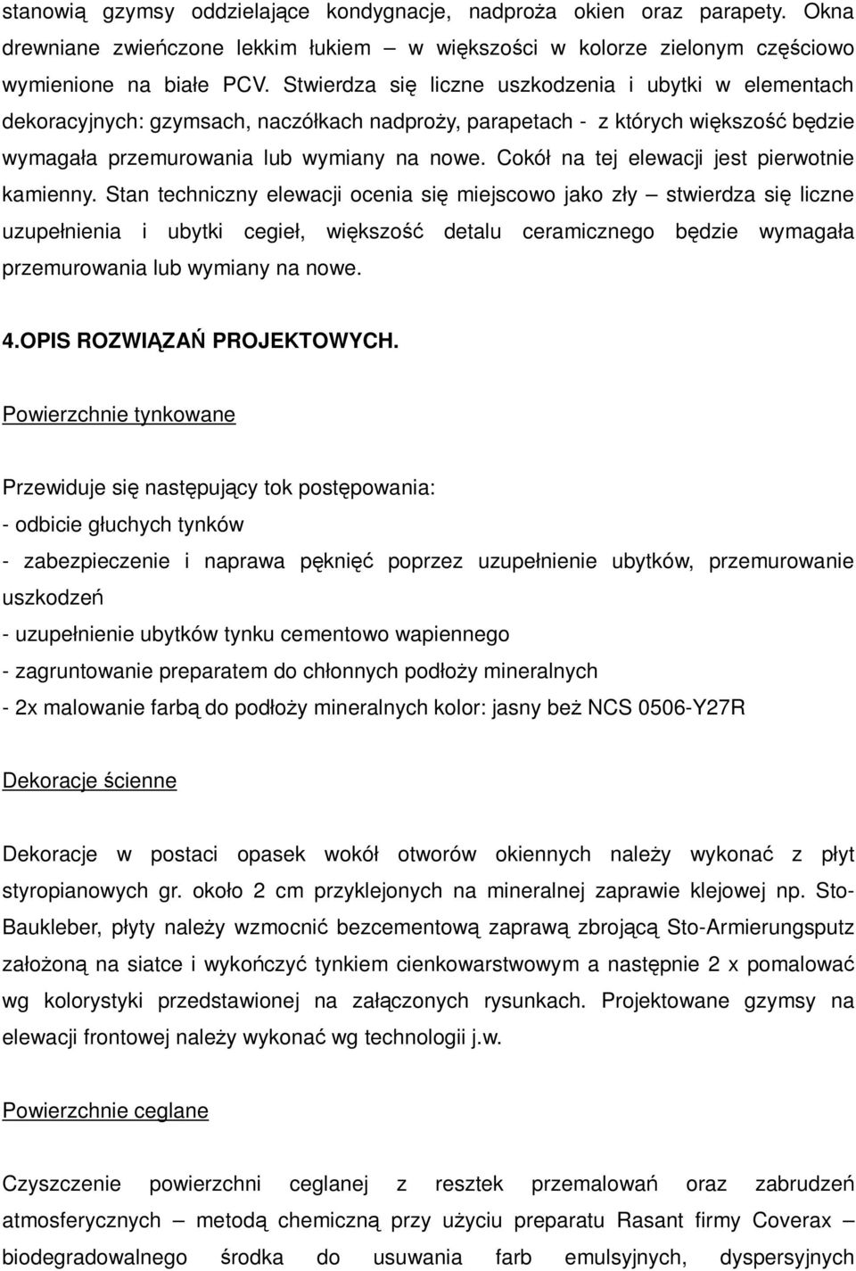 Cokół na tej elewacji jest pierwotnie kamienny.