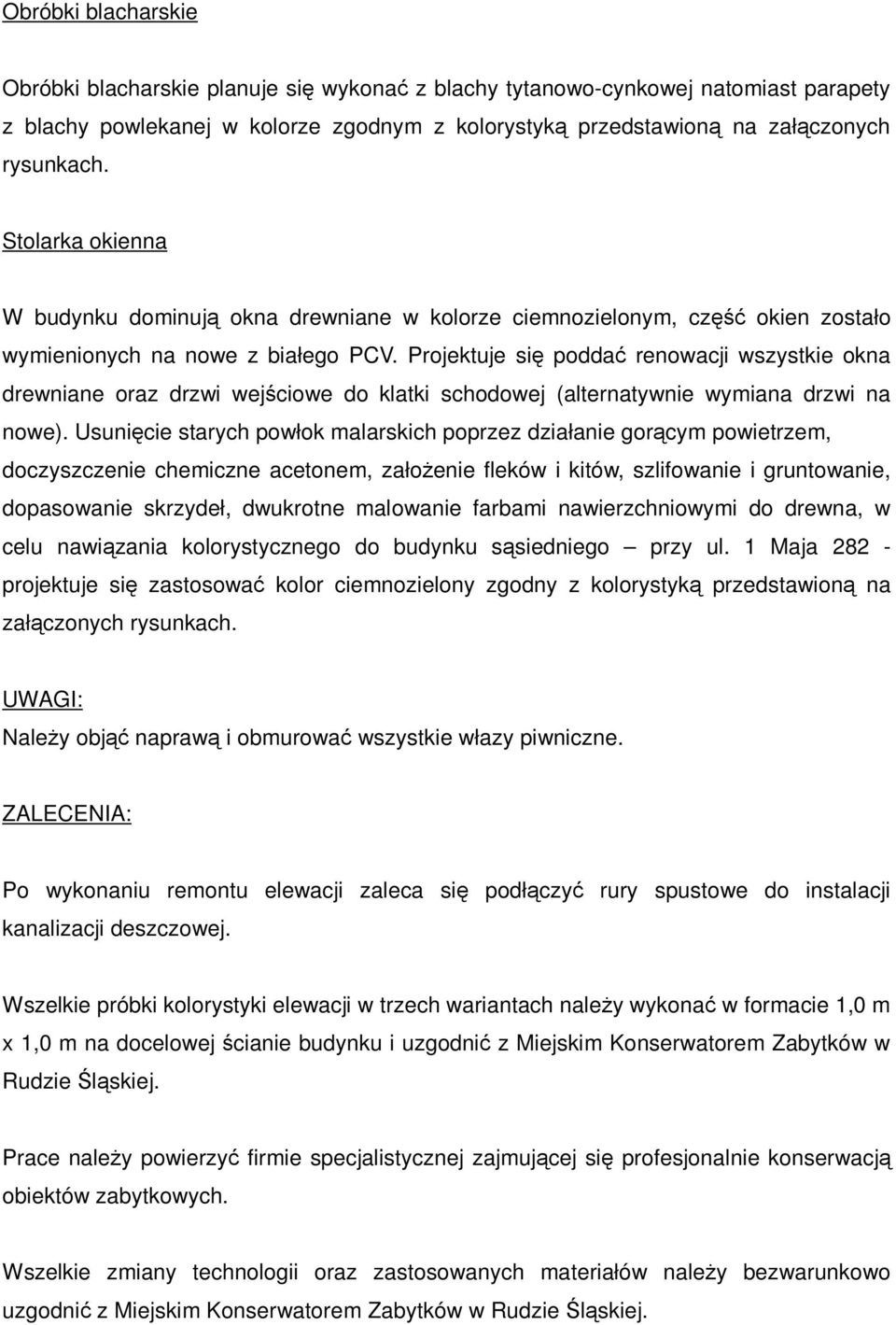 Projektuje się poddać renowacji wszystkie okna drewniane oraz drzwi wejściowe do klatki schodowej (alternatywnie wymiana drzwi na nowe).