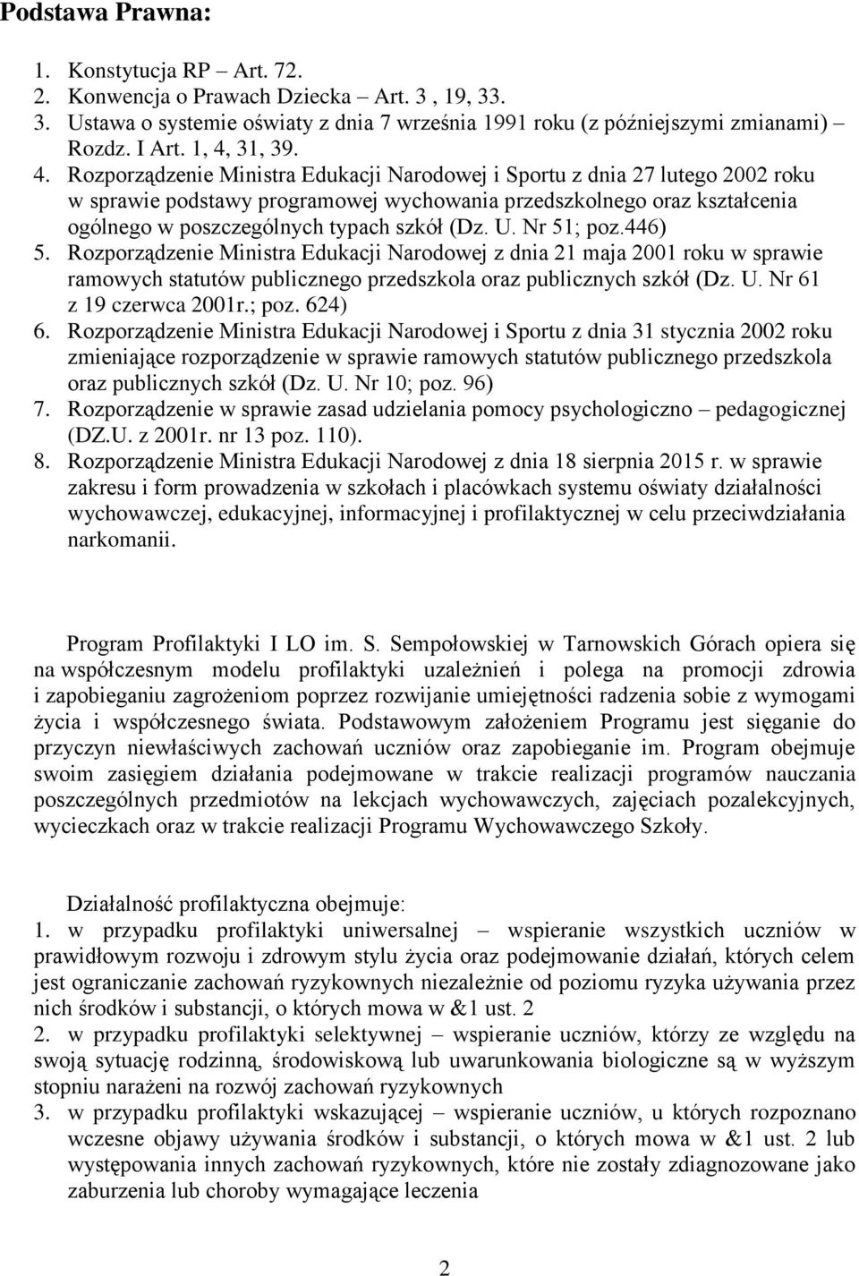 typach szkół (Dz. U. Nr 51; poz.446) 5. Rozporządzenie Ministra Edukacji Narodowej z dnia 21 maja 2001 roku w sprawie ramowych statutów publicznego przedszkola oraz publicznych szkół (Dz. U. Nr 61 z 19 czerwca 2001r.