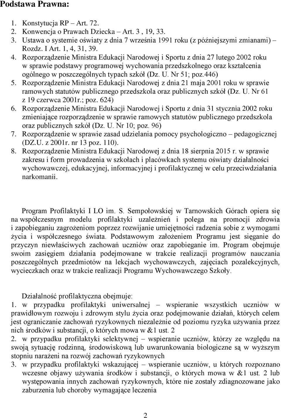 typach szkół (Dz. U. Nr 51; poz.446) 5. Rozporządzenie Ministra Edukacji Narodowej z dnia 21 maja 2001 roku w sprawie ramowych statutów publicznego przedszkola oraz publicznych szkół (Dz. U. Nr 61 z 19 czerwca 2001r.