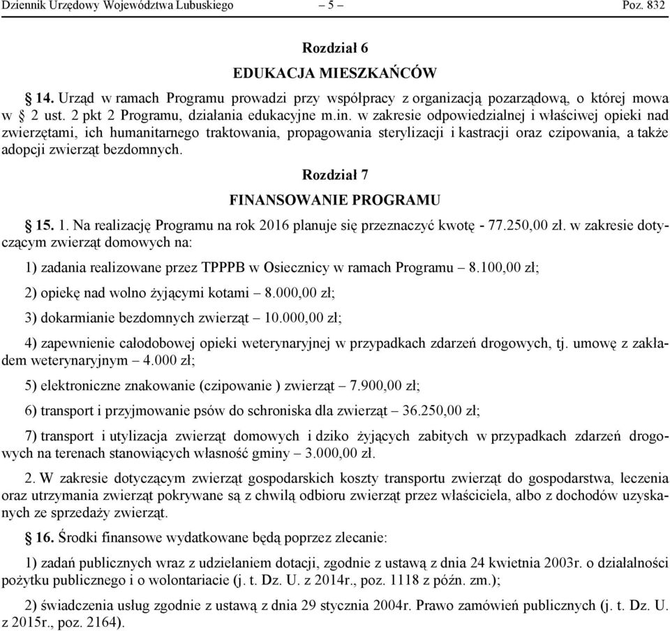 w zakresie odpowiedzialnej i właściwej opieki nad zwierzętami, ich humanitarnego traktowania, propagowania sterylizacji i kastracji oraz czipowania, a także adopcji zwierząt bezdomnych.