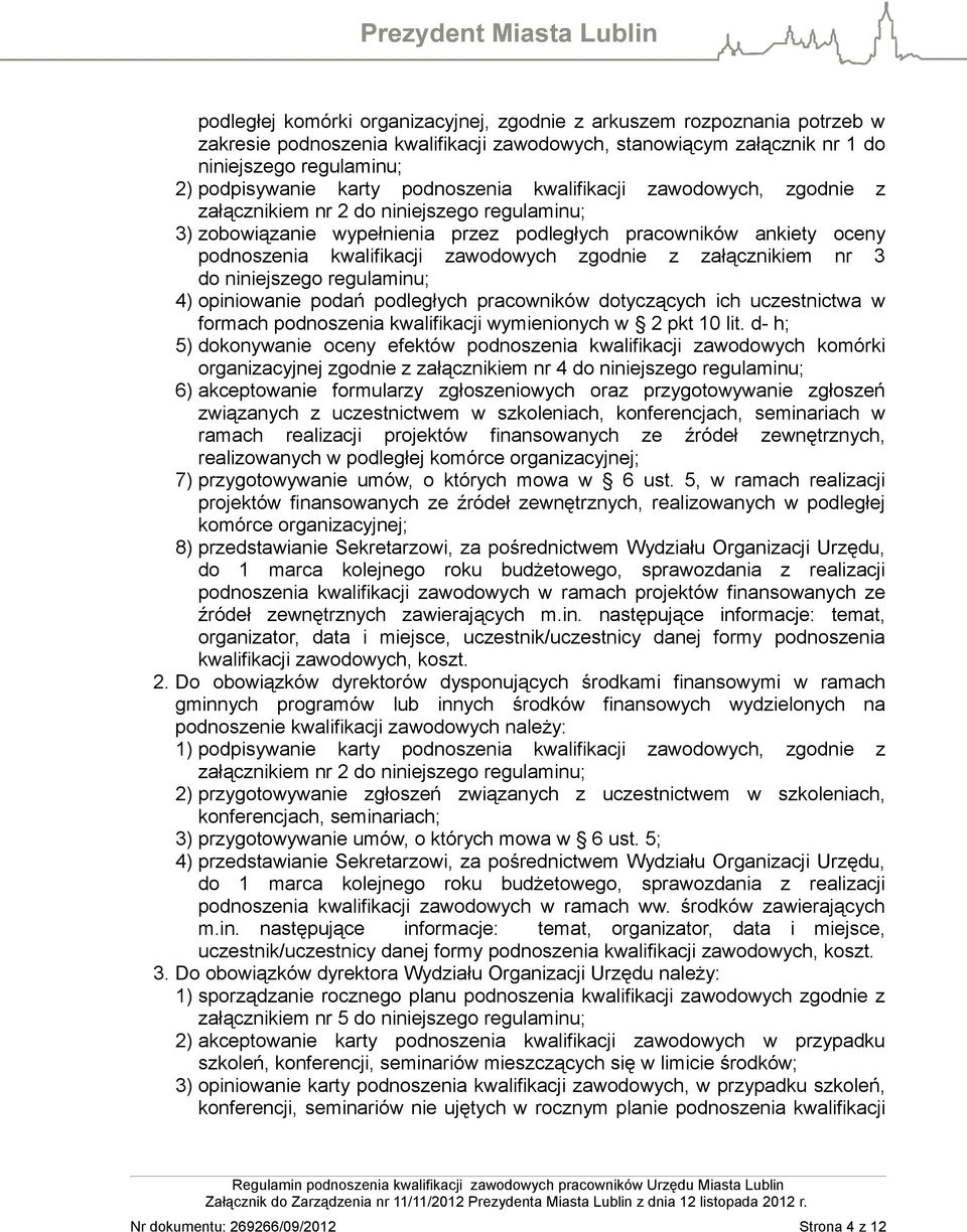 zgodnie z załącznikiem nr 3 do niniejszego regulaminu; 4) opiniowanie podań podległych pracowników dotyczących ich uczestnictwa w formach podnoszenia kwalifikacji wymienionych w 2 pkt 10 lit.