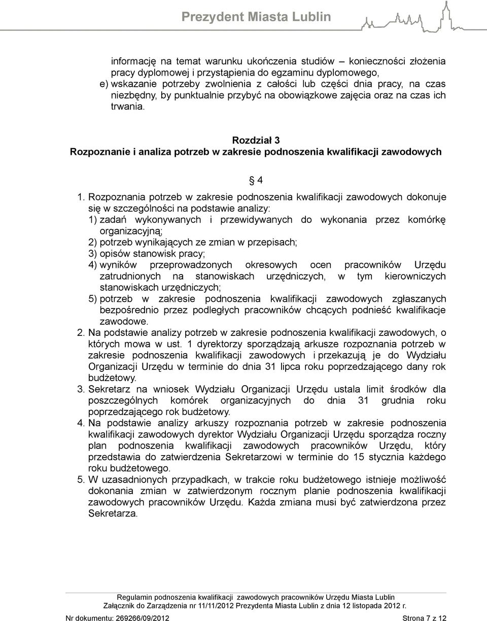 Rozpoznania potrzeb w zakresie podnoszenia kwalifikacji zawodowych dokonuje się w szczególności na podstawie analizy: 1) zadań wykonywanych i przewidywanych do wykonania przez komórkę organizacyjną;