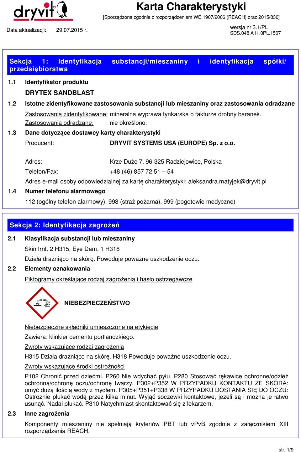Zastosowania odradzane: nie określono. 1.3 Dane dotyczące dostawcy karty charakterystyki Producent: DRYVIT SYSTEMS USA (EUROPE) Sp. z o.o. Adres: Krze Duże 7, 96-325 Radziejowice, Polska Telefon/Fax: +48 (46) 857 72 51 54 Adres e-mail osoby odpowiedzialnej za kartę charakterystyki: aleksandra.