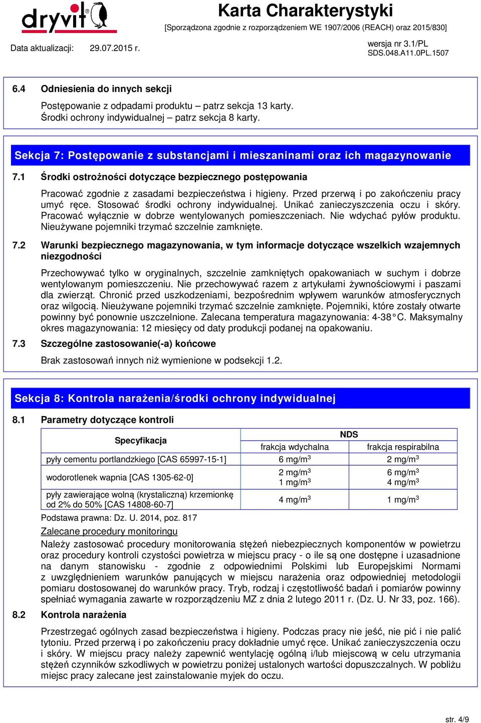 Przed przerwą i po zakończeniu pracy umyć ręce. Stosować środki ochrony indywidualnej. Unikać zanieczyszczenia oczu i skóry. Pracować wyłącznie w dobrze wentylowanych pomieszczeniach.