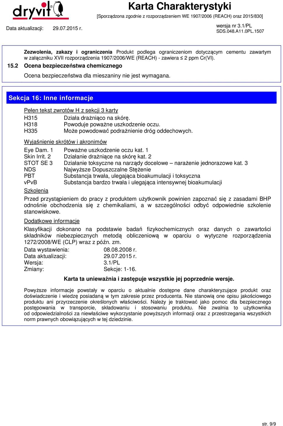 H318 Powoduje poważne uszkodzenie oczu. H335 Może powodować podrażnienie dróg oddechowych. Wyjaśnienie skrótów i akronimów Eye Dam. 1 Poważne uszkodzenie oczu kat. 1 Skin Irrit.