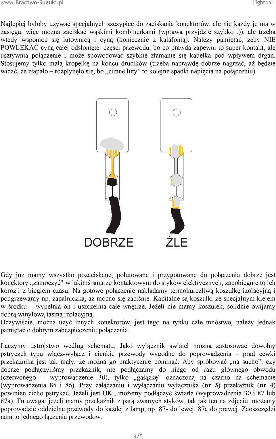 Należy pamiętać, żeby NIE POWLEKAĆ cyną całej odsłoniętej części przewodu, bo co prawda zapewni to super kontakt, ale usztywnia połączenie i może spowodować szybkie złamanie się kabelka pod wpływem