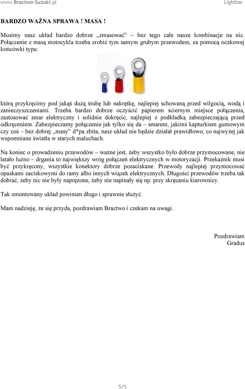 zanieczyszczeniami. Trzeba bardzo dobrze oczyścić papierem ściernym miejsce połączenia, zastosować smar elektryczny i solidnie dokręcić, najlepiej z podkładką zabezpieczającą przed odkręceniem.