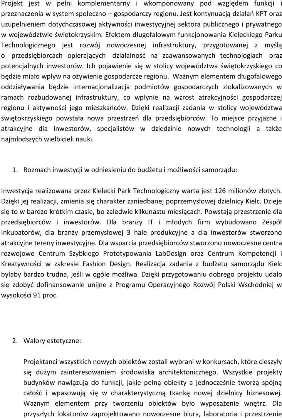 Efektem długofalowym funkcjonowania Kieleckiego Parku Technologicznego jest rozwój nowoczesnej infrastruktury, przygotowanej z myślą o przedsiębiorcach opierających działalność na zaawansowanych