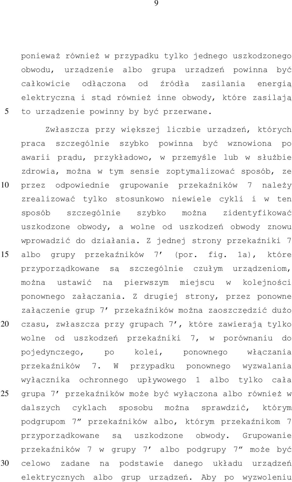 Zwłaszcza przy większej liczbie urządzeń, których praca szczególnie szybko powinna być wznowiona po awarii prądu, przykładowo, w przemyśle lub w służbie zdrowia, można w tym sensie zoptymalizować