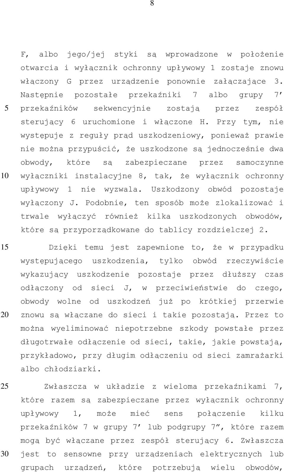 Przy tym, nie występuje z reguły prąd uszkodzeniowy, ponieważ prawie nie można przypuścić, że uszkodzone są jednocześnie dwa obwody, które są zabezpieczane przez samoczynne wyłączniki instalacyjne 8,