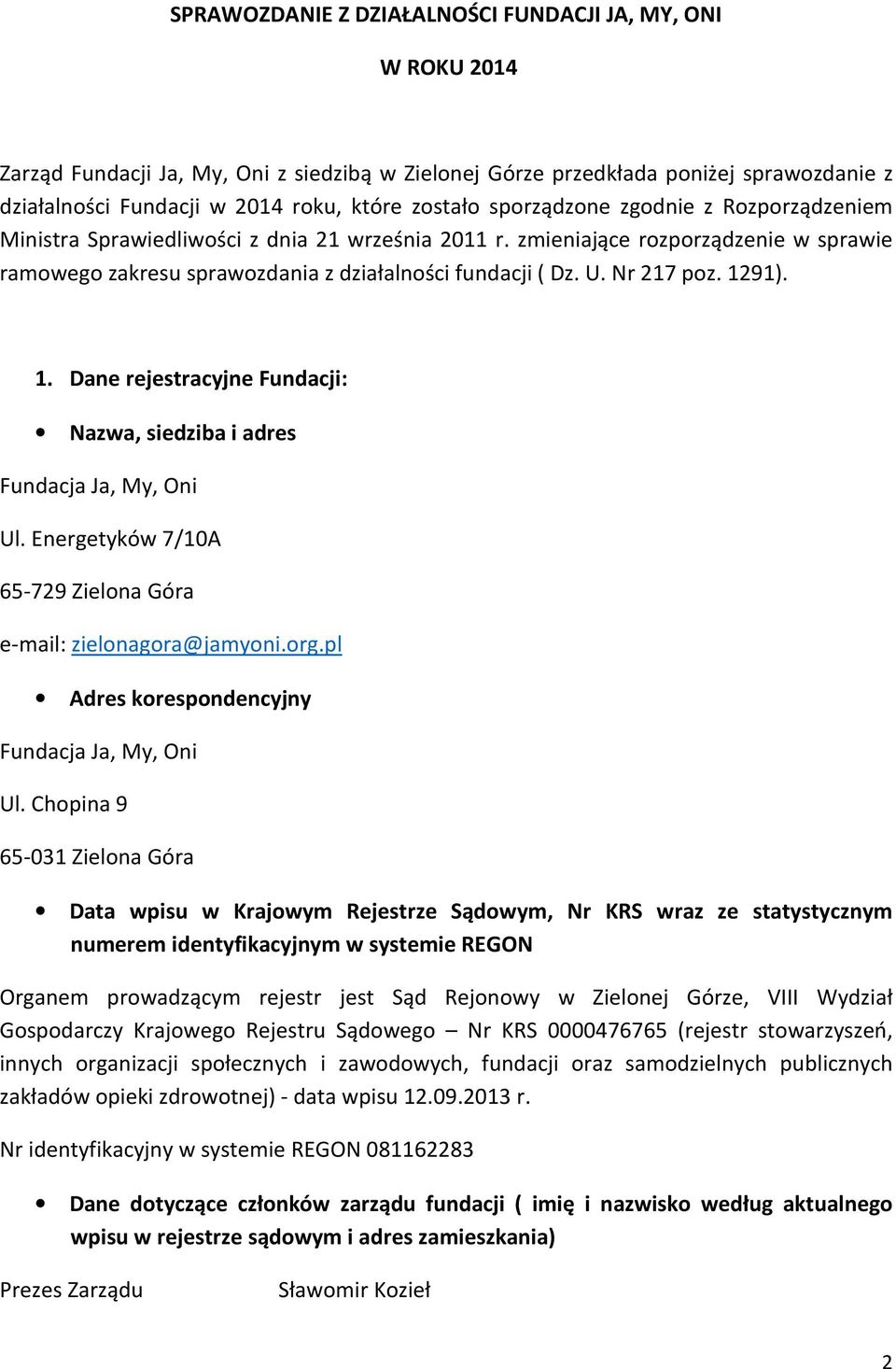 1291). 1. Dane rejestracyjne Fundacji: Nazwa, siedziba i adres Fundacja Ja, My, Oni Ul. Energetyków 7/1A 65-729 Zielona Góra e-mail: zielonagora@jamyoni.org.