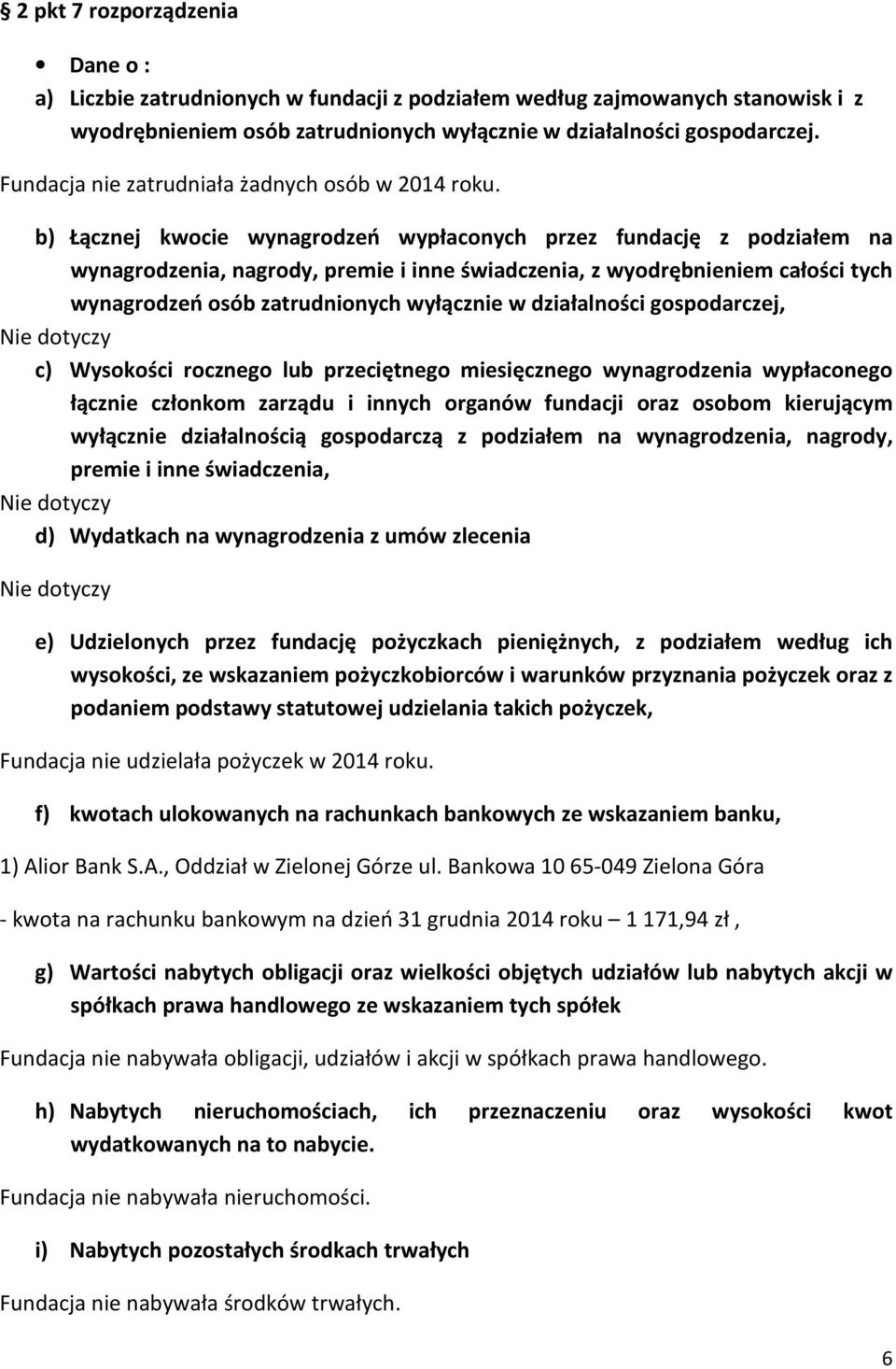 b) Łącznej kwocie wynagrodzeń wypłaconych przez fundację z podziałem na wynagrodzenia, nagrody, premie i inne świadczenia, z wyodrębnieniem całości tych wynagrodzeń osób zatrudnionych wyłącznie w