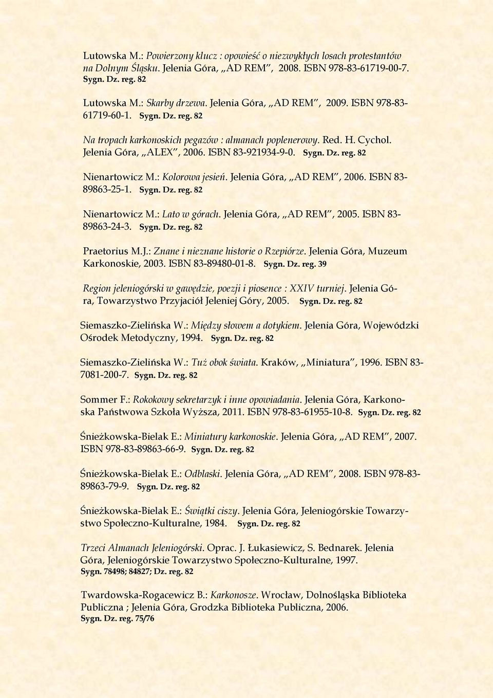 : Kolorowa jesień. Jelenia Góra, AD REM, 2006. ISBN 83-89863-25-1. Sygn. Dz. reg. 82 Nienartowicz M.: Lato w górach. Jelenia Góra, AD REM, 2005. ISBN 83-89863-24-3. Sygn. Dz. reg. 82 Praetorius M.J.: Znane i nieznane historie o Rzepiórze.