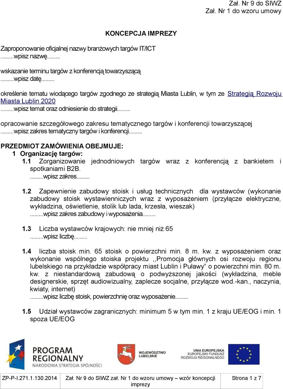 .. opracowanie szczegółowego zakresu tematycznego targów i konferencji towarzyszącej...wpisz zakres tematyczny targów i konferencji... PRZEDMIOT ZAMÓWIENIA OBEJMUJE: 1 Organizację targów: 1.