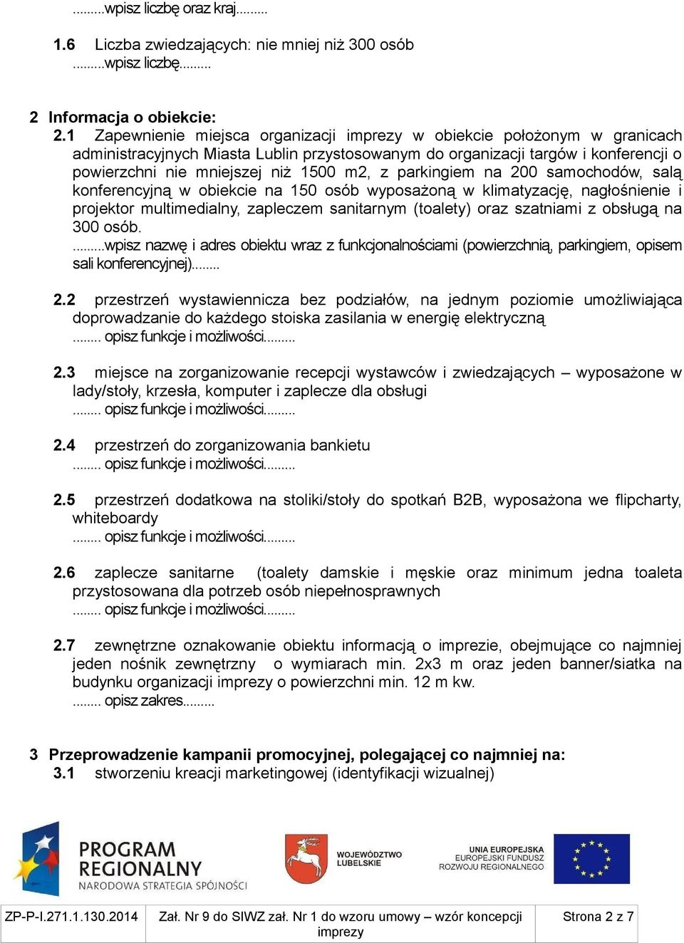 parkingiem na 200 samochodów, salą konferencyjną w obiekcie na 150 osób wyposażoną w klimatyzację, nagłośnienie i projektor multimedialny, zapleczem sanitarnym (toalety) oraz szatniami z obsługą na