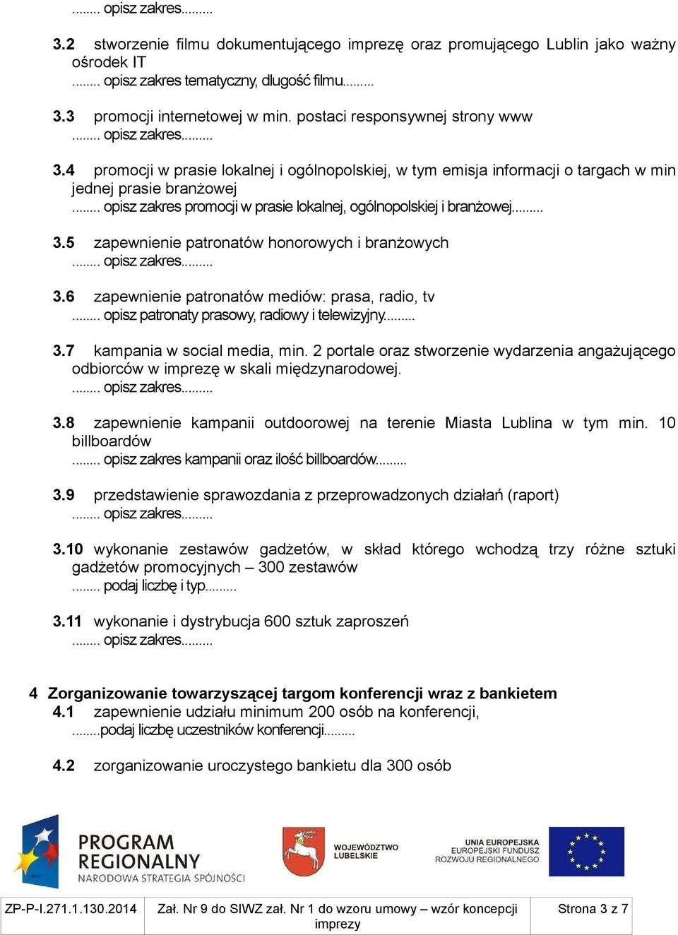 .. opisz zakres promocji w prasie lokalnej, ogólnopolskiej i branżowej... 3.5 zapewnienie patronatów honorowych i branżowych 3.6 zapewnienie patronatów mediów: prasa, radio, tv.