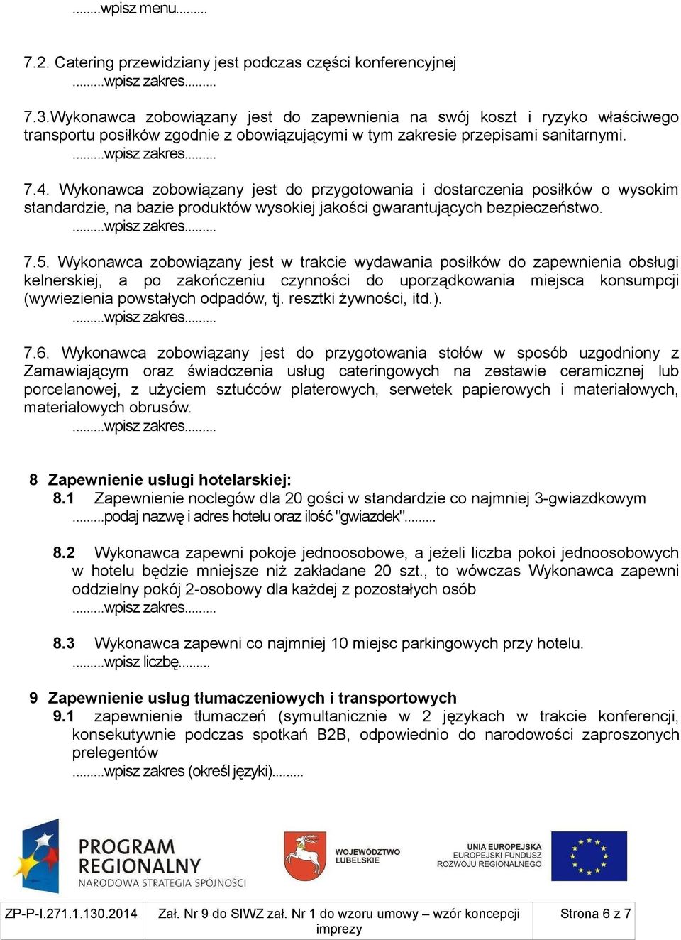 Wykonawca zobowiązany jest do przygotowania i dostarczenia posiłków o wysokim standardzie, na bazie produktów wysokiej jakości gwarantujących bezpieczeństwo. 7.5.