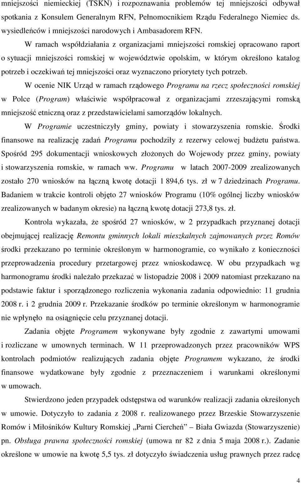 W ramach współdziałania z organizacjami mniejszości romskiej opracowano raport o sytuacji mniejszości romskiej w województwie opolskim, w którym określono katalog potrzeb i oczekiwań tej mniejszości