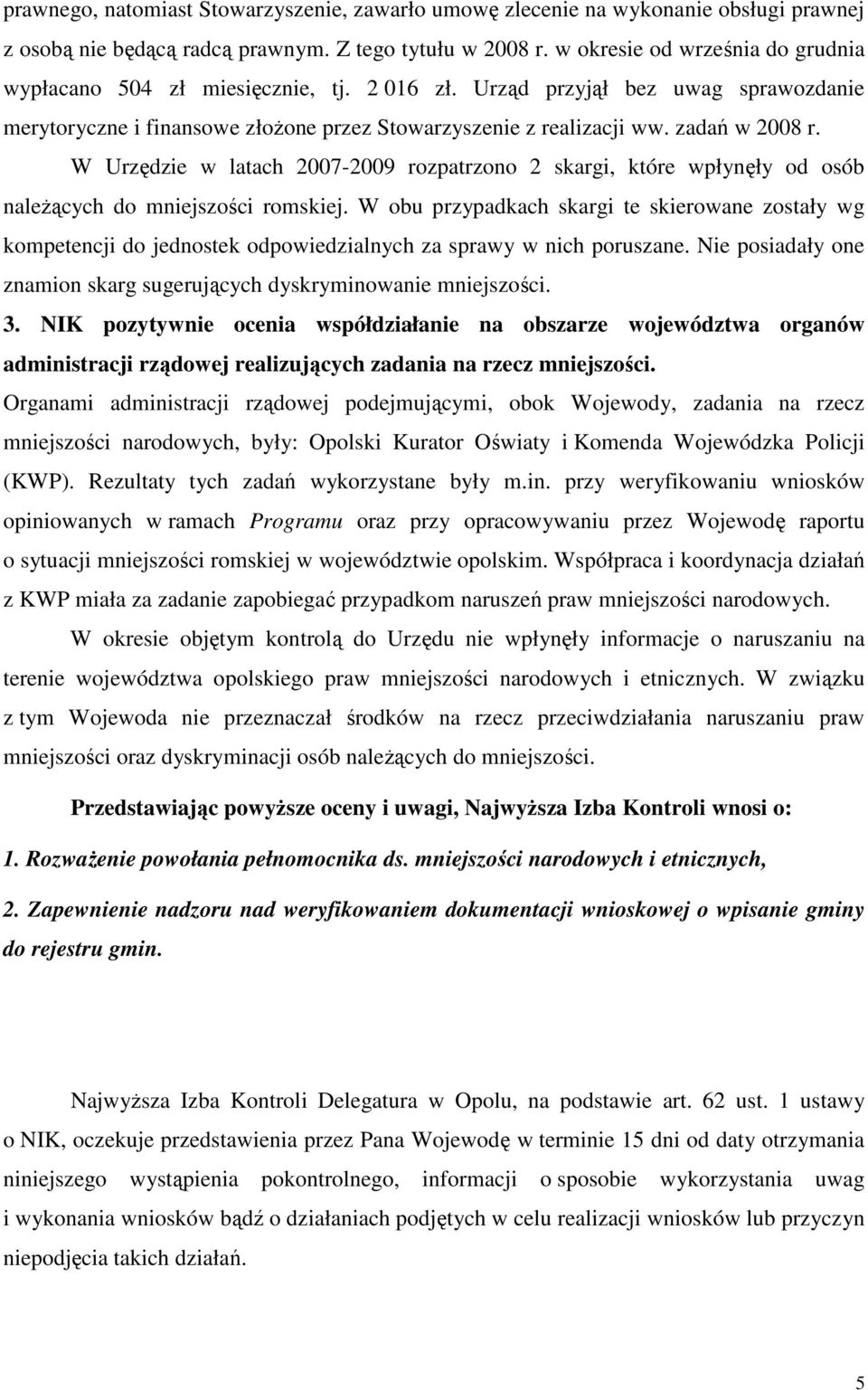 W Urzędzie w latach 2007-2009 rozpatrzono 2 skargi, które wpłynęły od osób naleŝących do mniejszości romskiej.