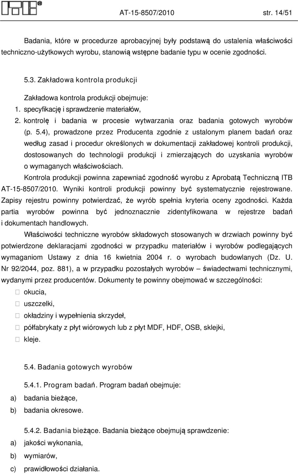 4), prowadzone przez Producenta zgodnie z ustalonym planem badań oraz według zasad i procedur określonych w dokumentacji zakładowej kontroli produkcji, dostosowanych do technologii produkcji i