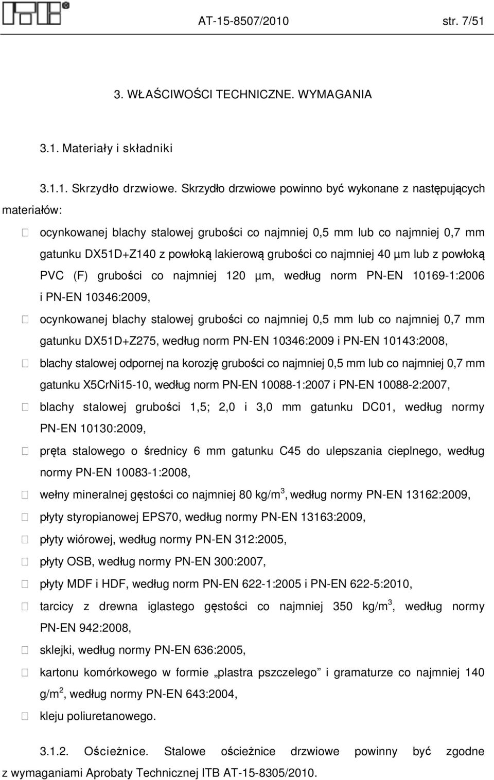40 µm lub z powłoką PVC (F) grubości co najmniej 120 µm, według norm PN-EN 10169-1:2006 i PN-EN 10346:2009, ocynkowanej blachy stalowej grubości co najmniej 0,5 lub co najmniej 0,7 gatunku