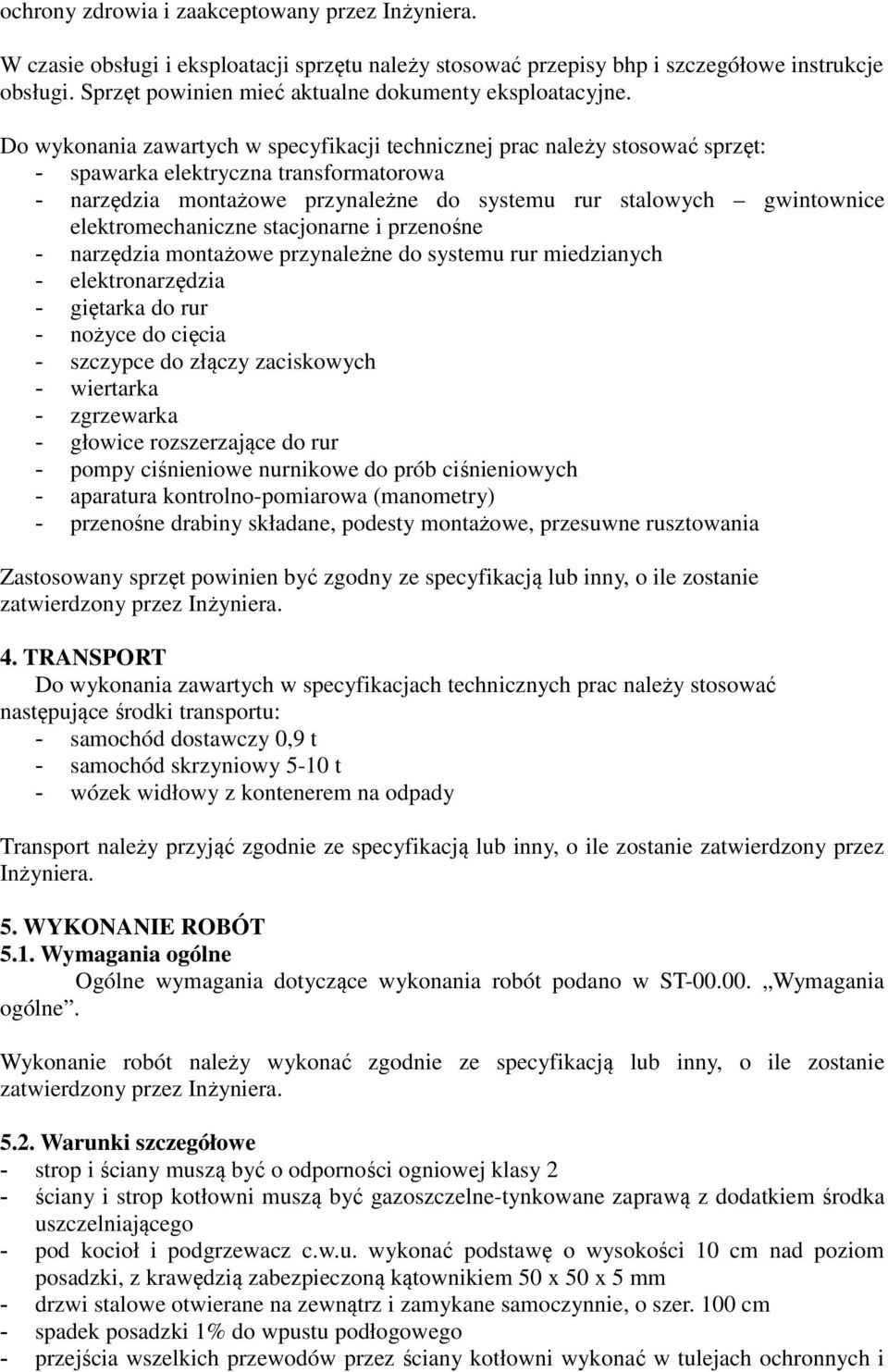 Do wykonania zawartych w specyfikacji technicznej prac należy stosować sprzęt: - spawarka elektryczna transformatorowa - narzędzia montażowe przynależne do systemu rur stalowych gwintownice