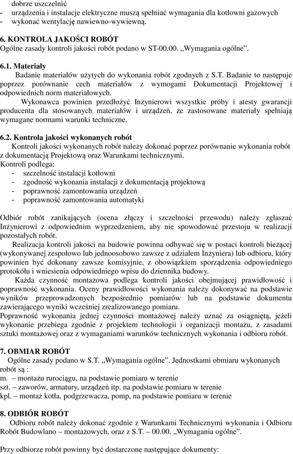 Wykonawca powinien przedłożyć Inżynierowi wszystkie próby i atesty gwarancji producenta dla stosowanych materiałów i urządzeń, że zastosowane materiały spełniają wymagane normami warunki techniczne.