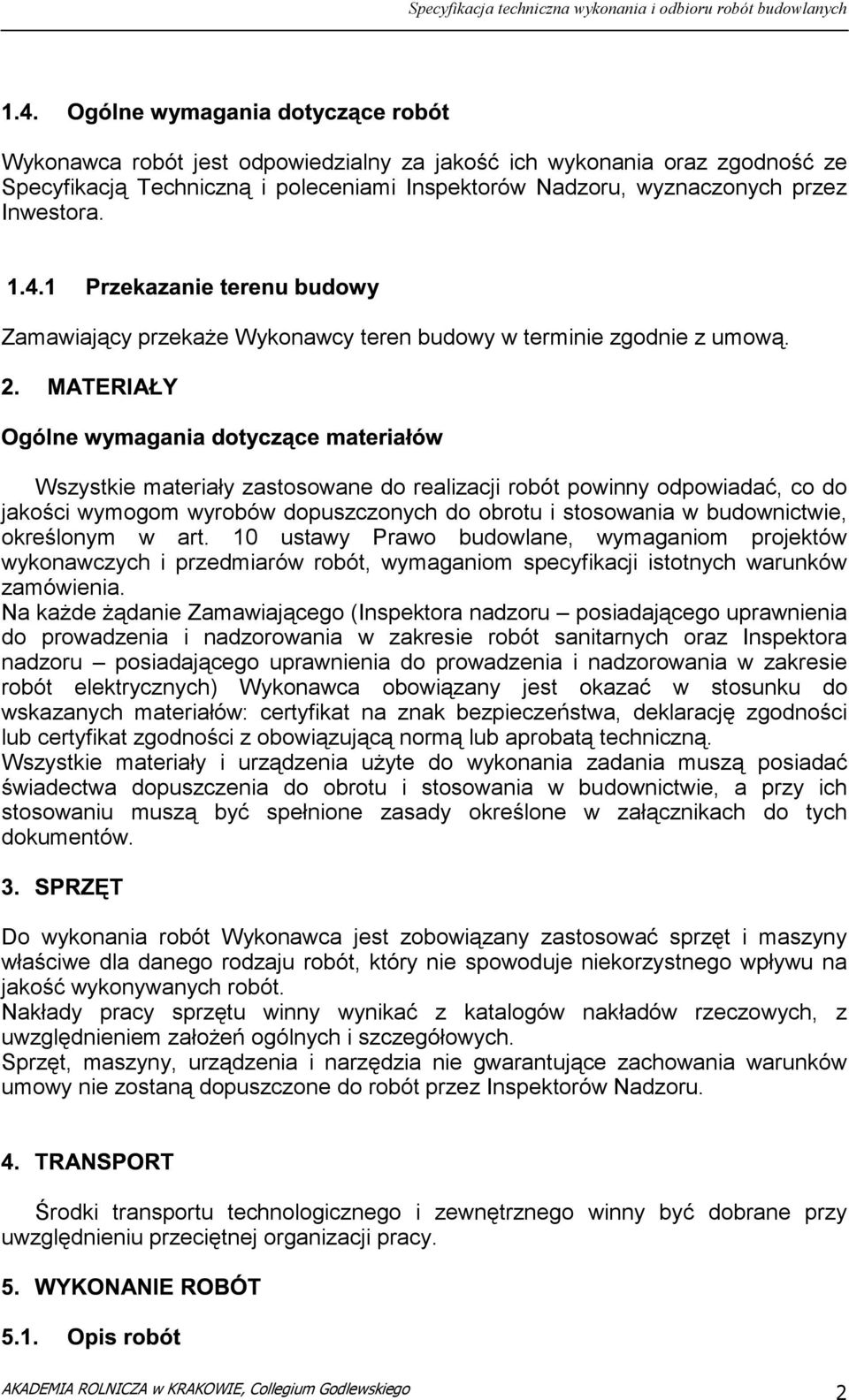 Wszystkie materiały zastosowane do realizacji robót powinny odpowiadać, co do jakości wymogom wyrobów dopuszczonych do obrotu i stosowania w budownictwie, określonym w art.