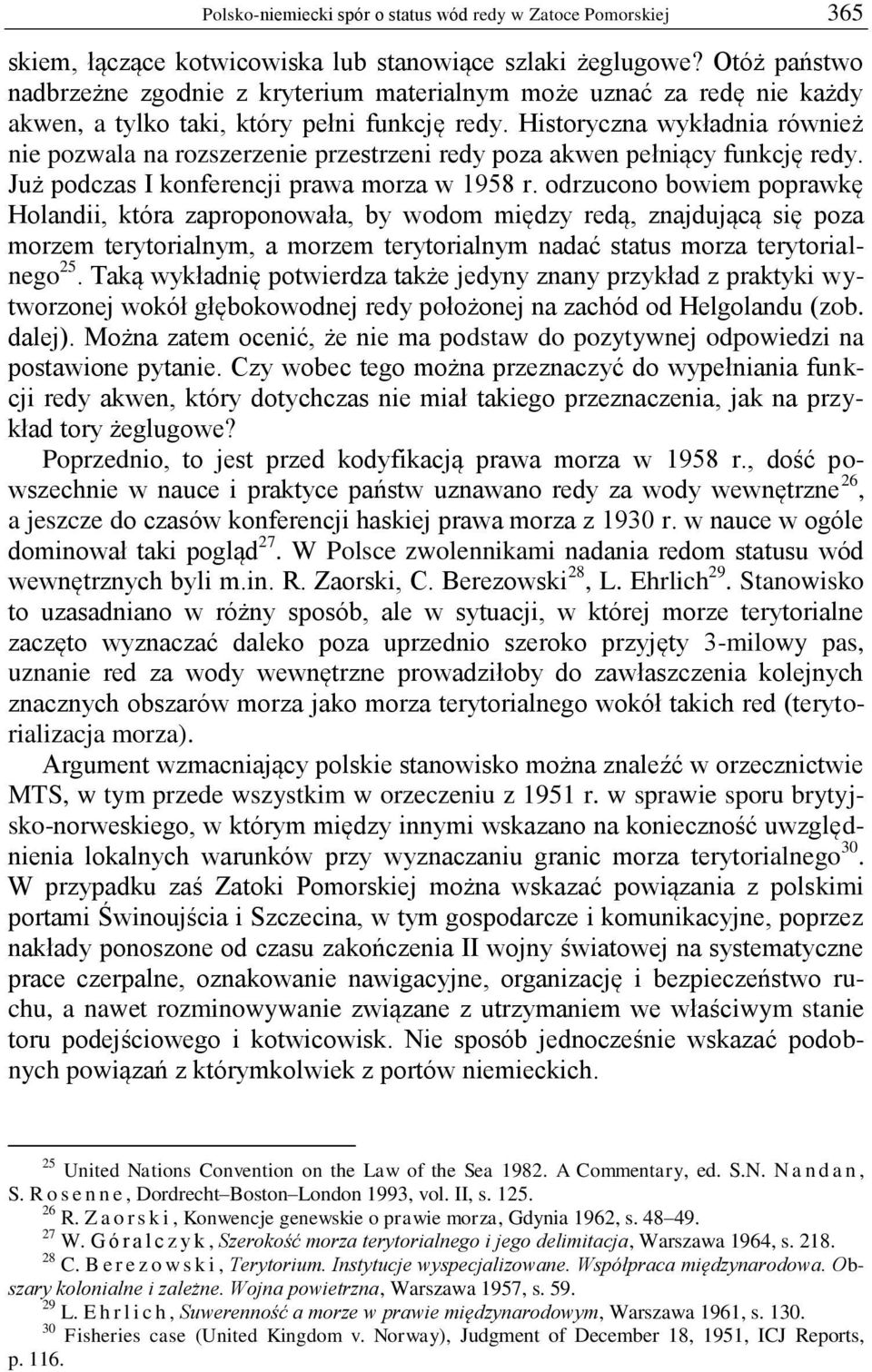 Historyczna wykładnia również nie pozwala na rozszerzenie przestrzeni redy poza akwen pełniący funkcję redy. Już podczas I konferencji prawa morza w 1958 r.