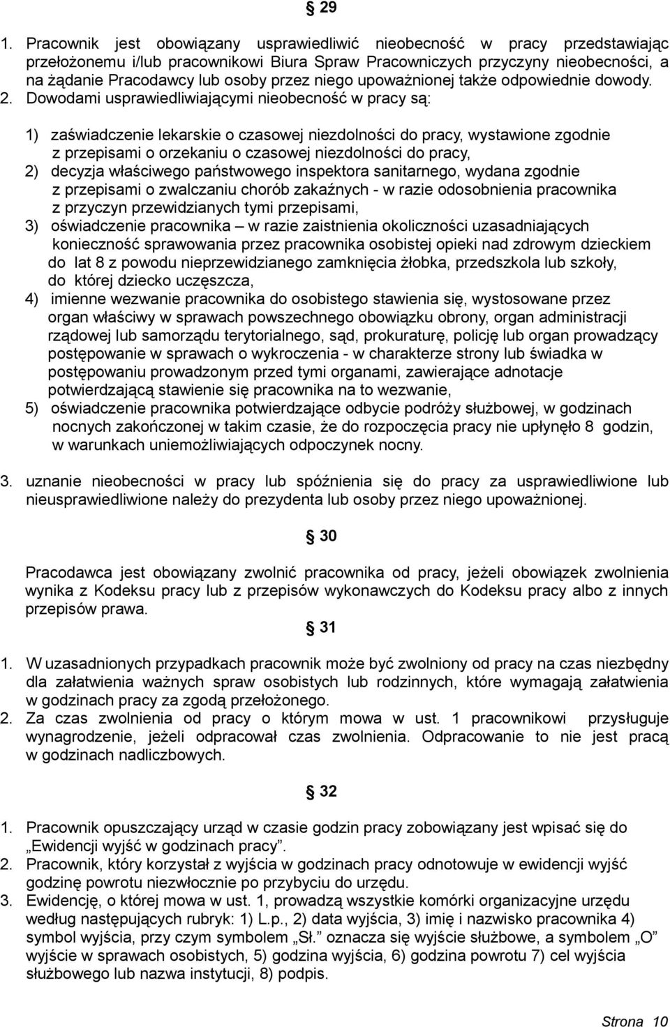 Dowodami usprawiedliwiającymi nieobecność w pracy są: 1) zaświadczenie lekarskie o czasowej niezdolności do pracy, wystawione zgodnie z przepisami o orzekaniu o czasowej niezdolności do pracy, 2)