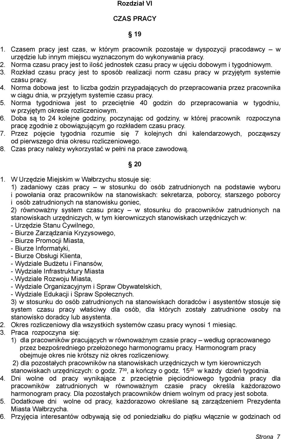 Norma dobowa jest to liczba godzin przypadających do przepracowania przez pracownika w ciągu dnia, w przyjętym systemie czasu pracy. 5.