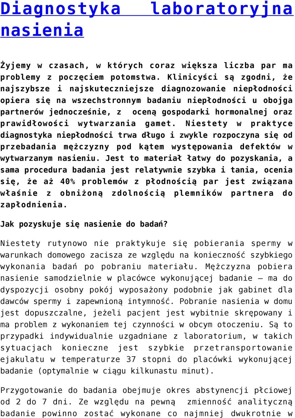 oraz prawidłowości wytwarzania gamet. Niestety w praktyce diagnostyka niepłodności trwa długo i zwykle rozpoczyna się od przebadania mężczyzny pod kątem występowania defektów w wytwarzanym nasieniu.