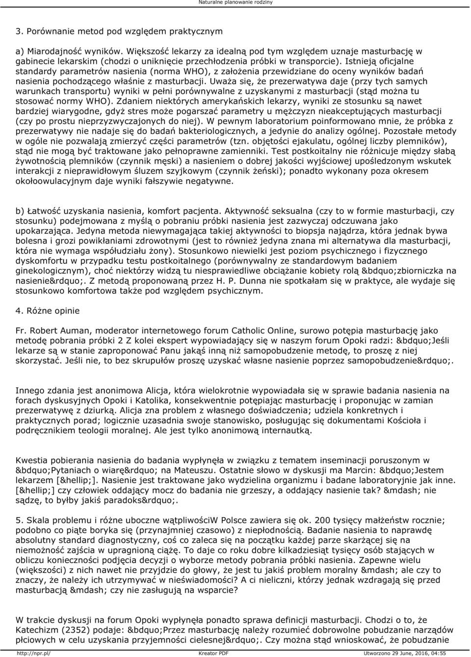 Istnieją oficjalne standardy parametrów nasienia (norma WHO), z założenia przewidziane do oceny wyników badań nasienia pochodzącego właśnie z masturbacji.