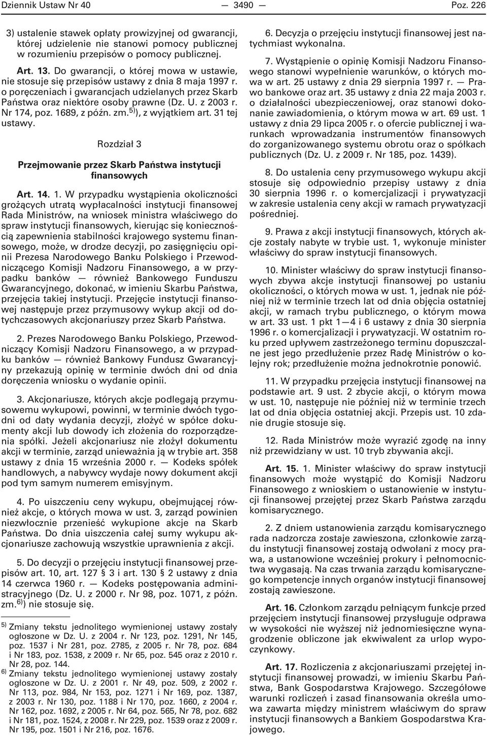 Nr 174, poz. 1689, z późn. zm. 5) ), z wyjątkiem art. 31 tej ustawy. Rozdział 3 Przejmowanie przez Skarb Państwa instytucji finansowych Art. 14. 1. W przypadku wystąpienia okoliczności grożących