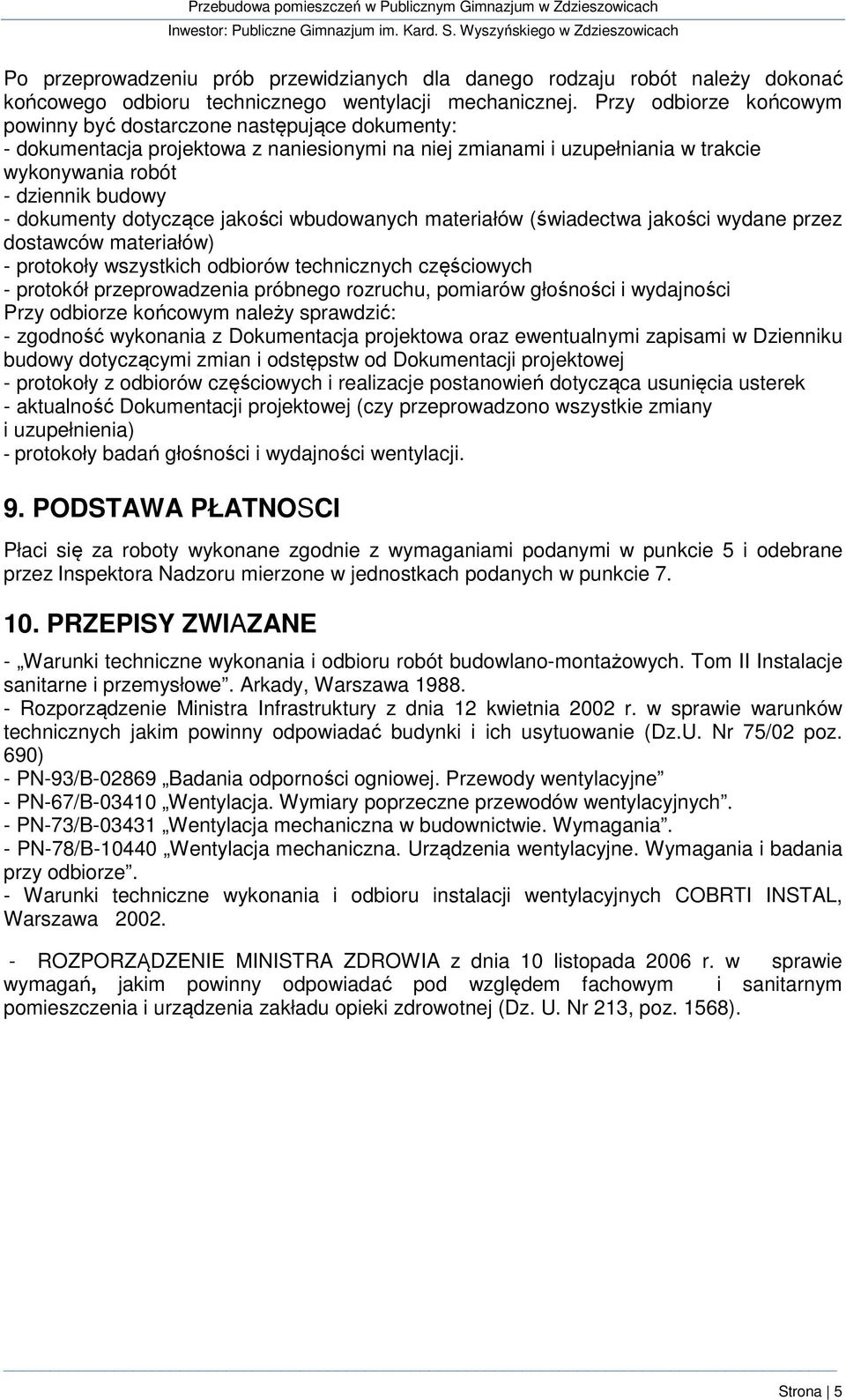 dokumenty dotyczące jakości wbudowanych materiałów (świadectwa jakości wydane przez dostawców materiałów) - protokoły wszystkich odbiorów technicznych częściowych - protokół przeprowadzenia próbnego