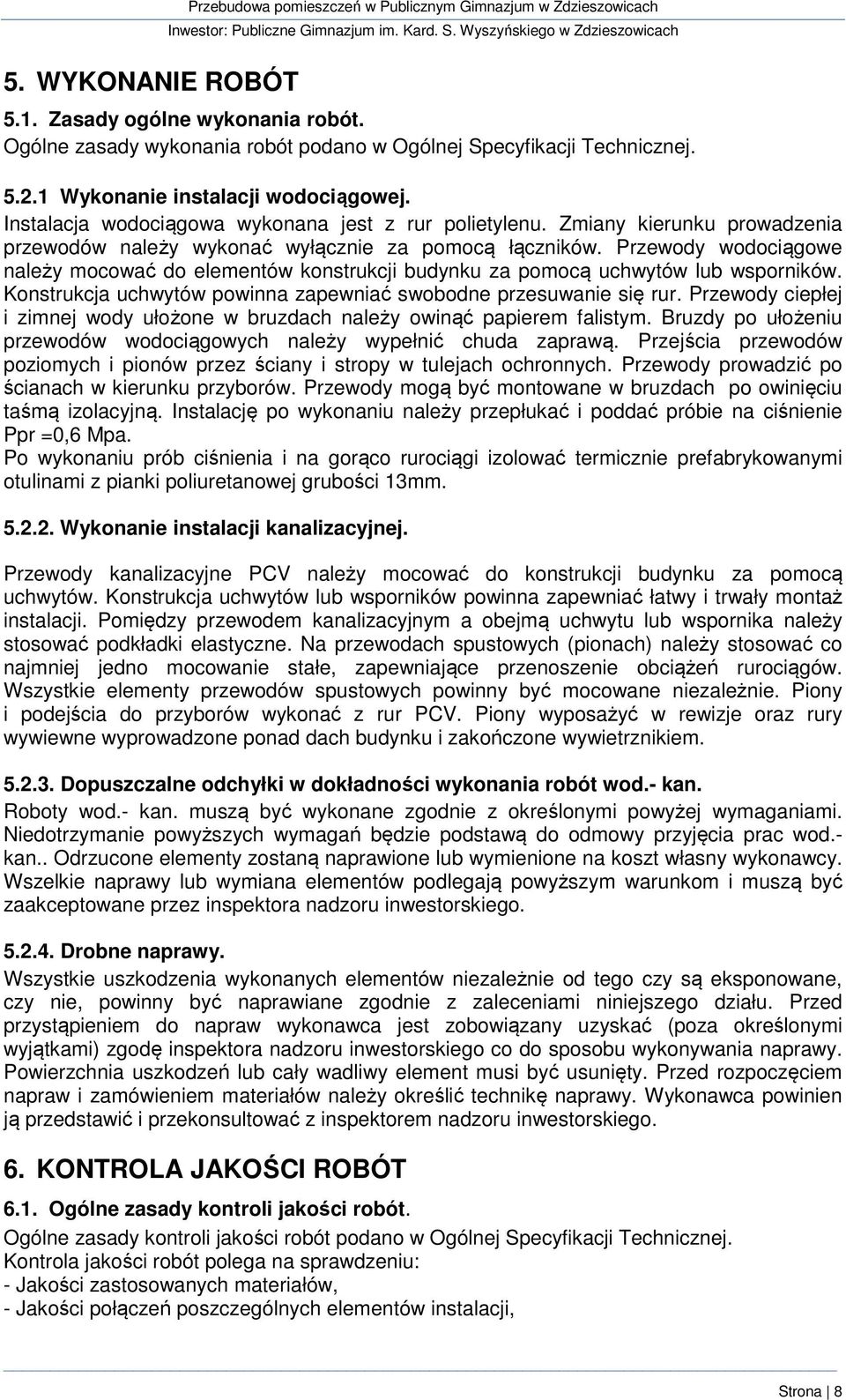 Przewody wodociągowe należy mocować do elementów konstrukcji budynku za pomocą uchwytów lub wsporników. Konstrukcja uchwytów powinna zapewniać swobodne przesuwanie się rur.