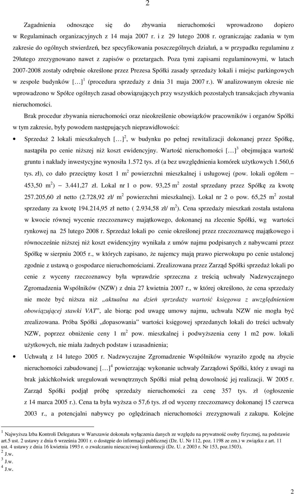 Poza tymi zapisami regulaminowymi, w latach 2007-2008 zostały odrębnie określone przez Prezesa Spółki zasady sprzedaŝy lokali i miejsc parkingowych w zespole budynków [ ] 1 (procedura sprzedaŝy z