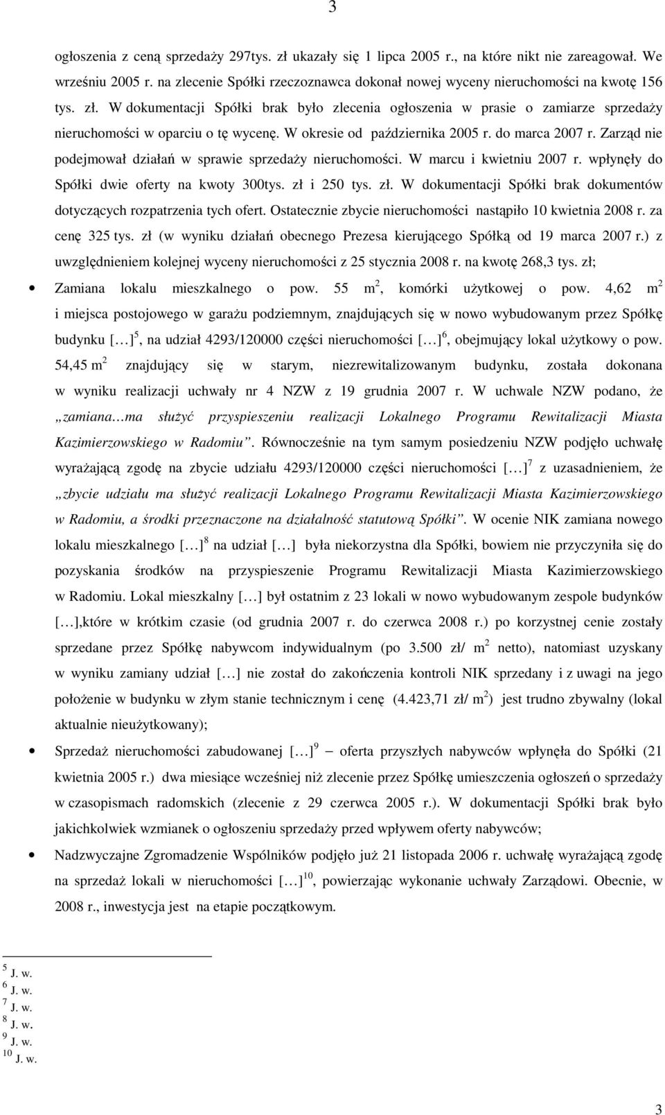 W dokumentacji Spółki brak było zlecenia ogłoszenia w prasie o zamiarze sprzedaŝy nieruchomości w oparciu o tę wycenę. W okresie od października 2005 r. do marca 2007 r.