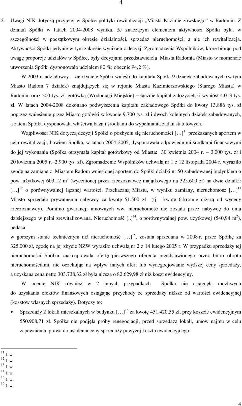 Aktywności Spółki jedynie w tym zakresie wynikała z decyzji Zgromadzenia Wspólników, które biorąc pod uwagę proporcje udziałów w Spółce, były decyzjami przedstawiciela Miasta Radomia (Miasto w