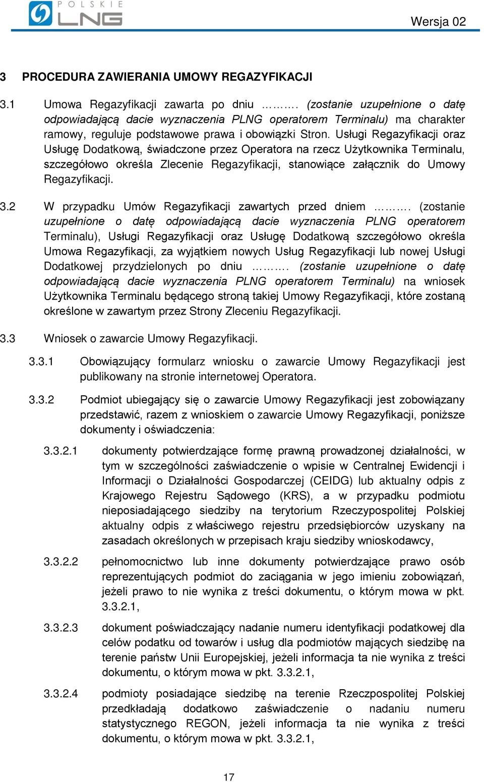 Usługi Regazyfikacji oraz Usługę Dodatkową, świadczone przez Operatora na rzecz Użytkownika Terminalu, szczegółowo określa Zlecenie Regazyfikacji, stanowiące załącznik do Umowy Regazyfikacji. 3.