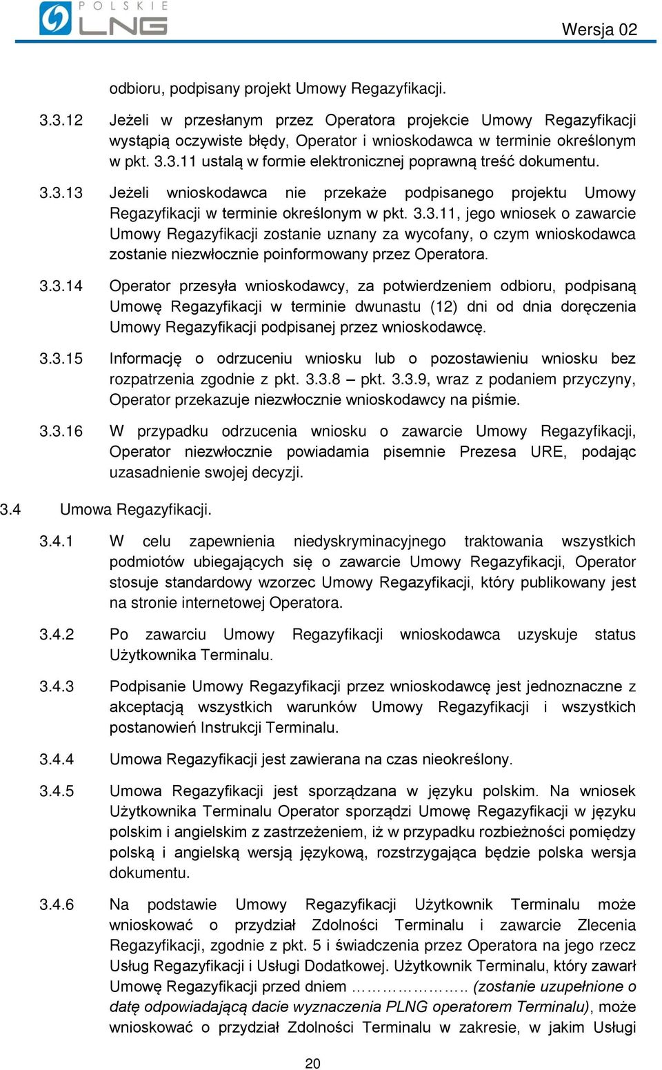 3.3.14 Operator przesyła wnioskodawcy, za potwierdzeniem odbioru, podpisaną Umowę Regazyfikacji w terminie dwunastu (12) dni od dnia doręczenia Umowy Regazyfikacji podpisanej przez wnioskodawcę. 3.3.15 Informację o odrzuceniu wniosku lub o pozostawieniu wniosku bez rozpatrzenia zgodnie z pkt.